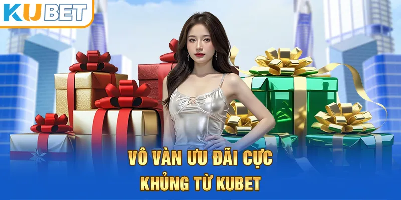 Các chương trình khuyến mãi hấp dẫn không thể bỏ lỡ tại Kubet