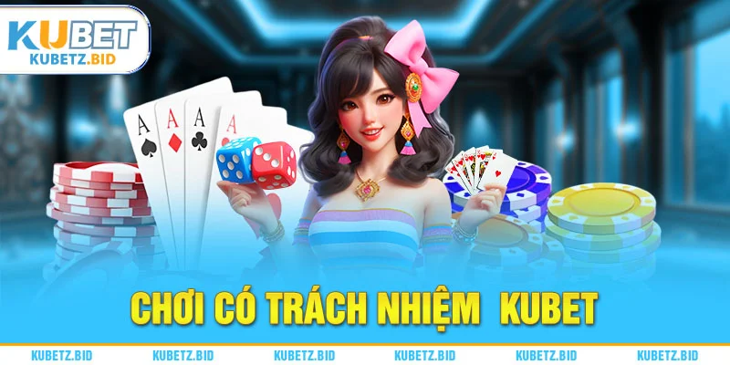 Tim hiểu Chơi Có Trách Nhiệm Kubet